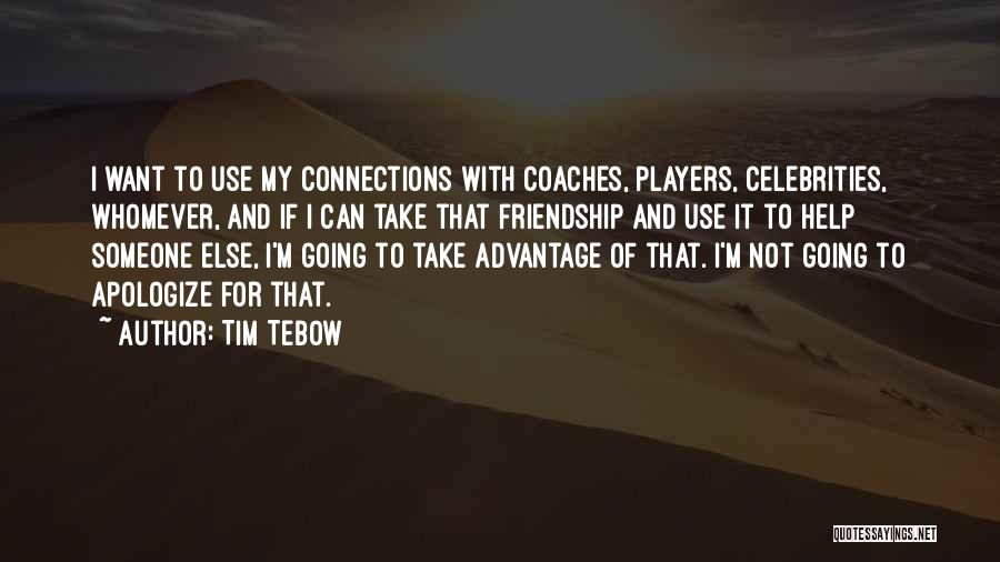 Tim Tebow Quotes: I Want To Use My Connections With Coaches, Players, Celebrities, Whomever, And If I Can Take That Friendship And Use