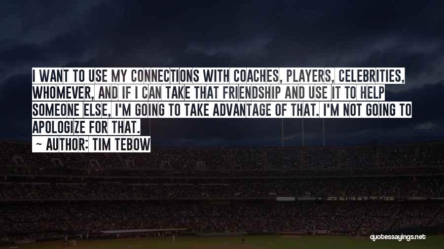 Tim Tebow Quotes: I Want To Use My Connections With Coaches, Players, Celebrities, Whomever, And If I Can Take That Friendship And Use