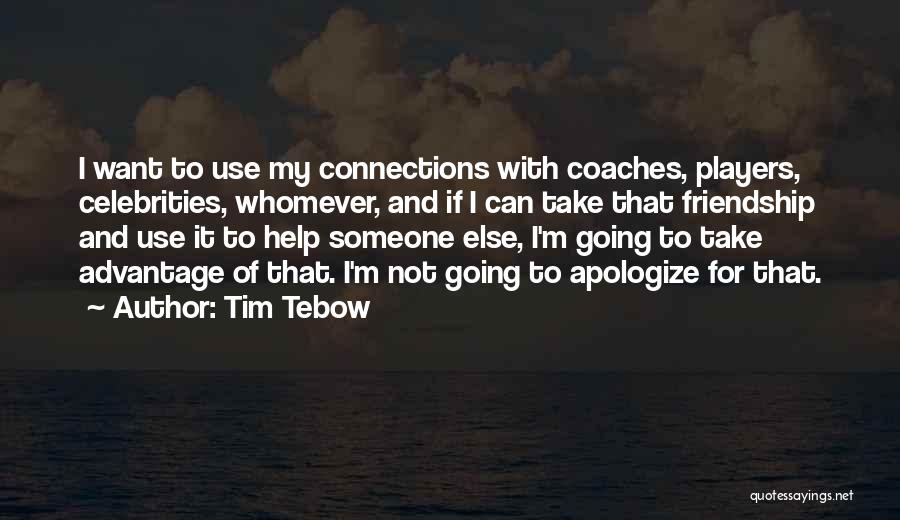 Tim Tebow Quotes: I Want To Use My Connections With Coaches, Players, Celebrities, Whomever, And If I Can Take That Friendship And Use