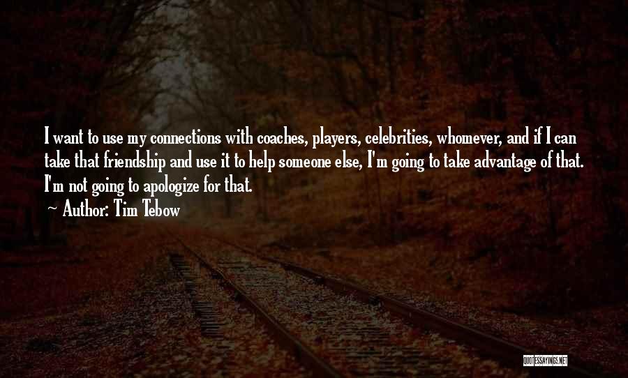 Tim Tebow Quotes: I Want To Use My Connections With Coaches, Players, Celebrities, Whomever, And If I Can Take That Friendship And Use