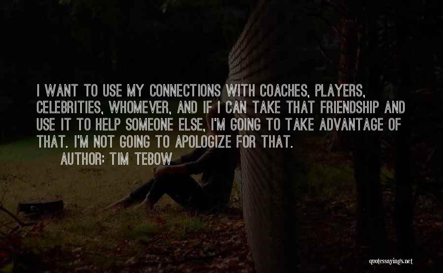 Tim Tebow Quotes: I Want To Use My Connections With Coaches, Players, Celebrities, Whomever, And If I Can Take That Friendship And Use