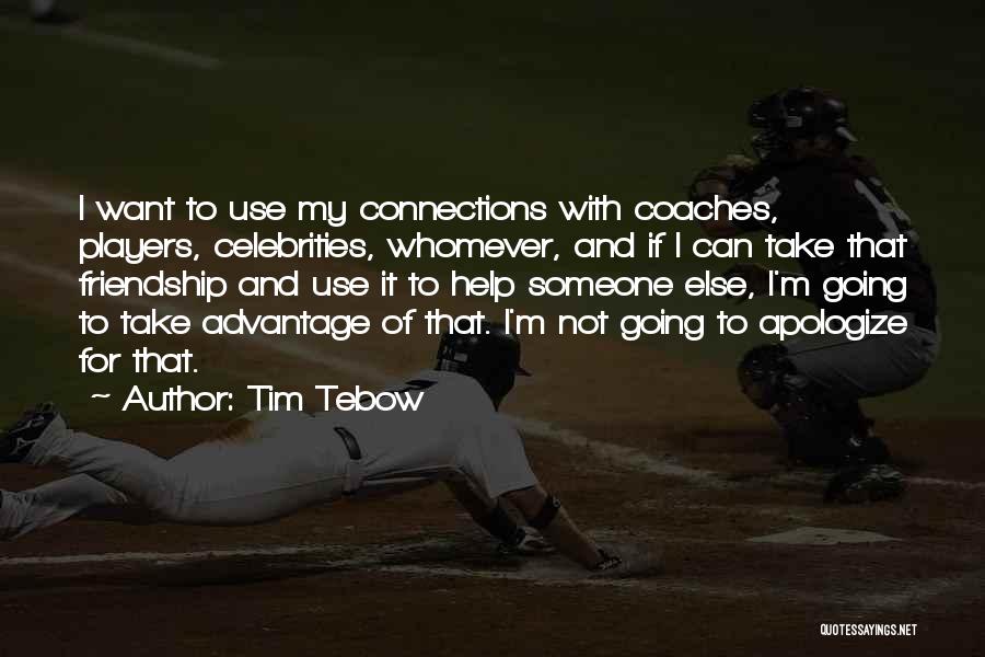 Tim Tebow Quotes: I Want To Use My Connections With Coaches, Players, Celebrities, Whomever, And If I Can Take That Friendship And Use