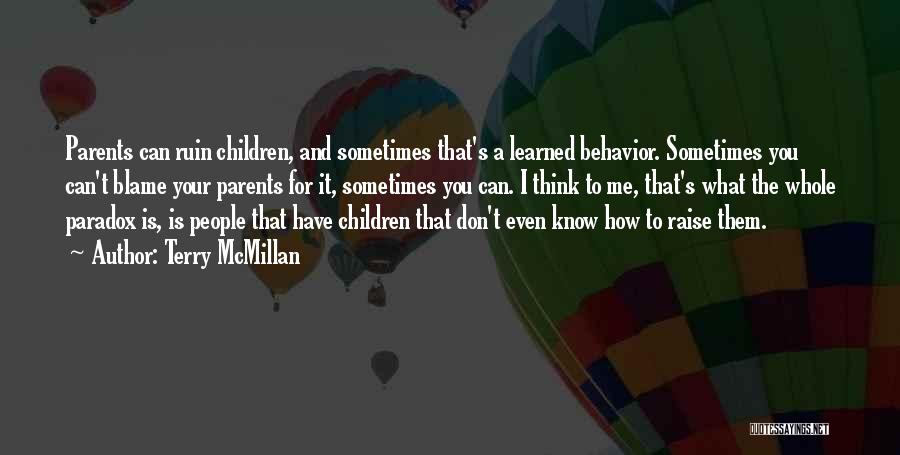 Terry McMillan Quotes: Parents Can Ruin Children, And Sometimes That's A Learned Behavior. Sometimes You Can't Blame Your Parents For It, Sometimes You