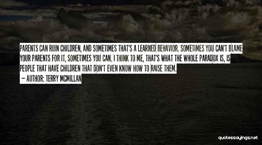 Terry McMillan Quotes: Parents Can Ruin Children, And Sometimes That's A Learned Behavior. Sometimes You Can't Blame Your Parents For It, Sometimes You