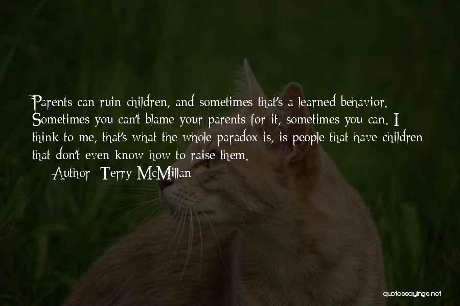 Terry McMillan Quotes: Parents Can Ruin Children, And Sometimes That's A Learned Behavior. Sometimes You Can't Blame Your Parents For It, Sometimes You