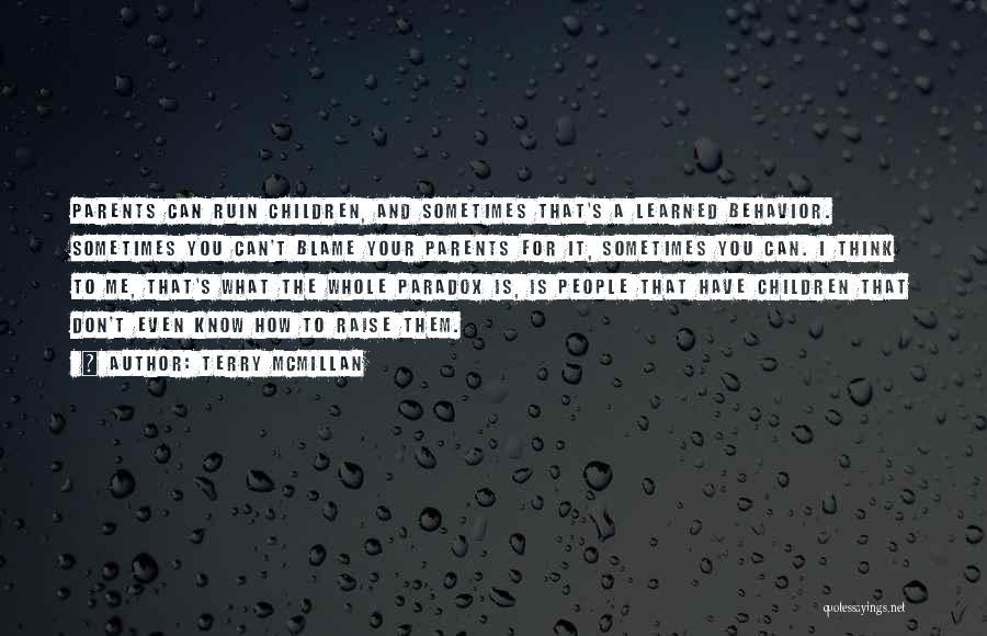 Terry McMillan Quotes: Parents Can Ruin Children, And Sometimes That's A Learned Behavior. Sometimes You Can't Blame Your Parents For It, Sometimes You
