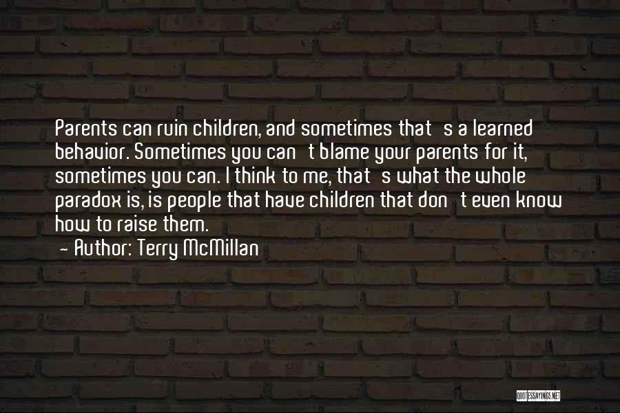 Terry McMillan Quotes: Parents Can Ruin Children, And Sometimes That's A Learned Behavior. Sometimes You Can't Blame Your Parents For It, Sometimes You