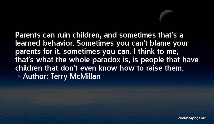 Terry McMillan Quotes: Parents Can Ruin Children, And Sometimes That's A Learned Behavior. Sometimes You Can't Blame Your Parents For It, Sometimes You