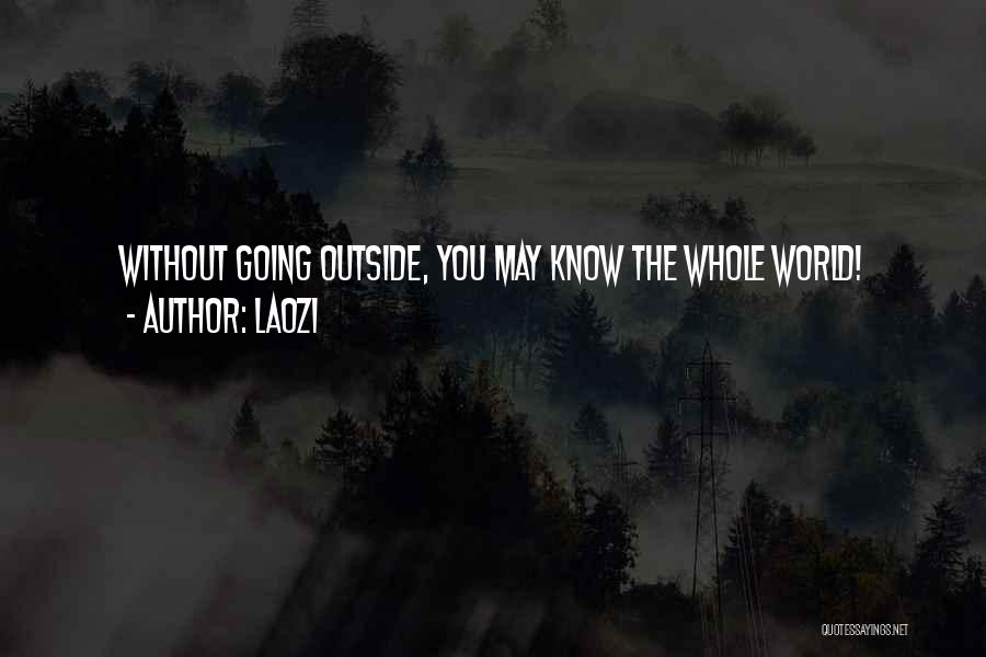 Laozi Quotes: Without Going Outside, You May Know The Whole World!