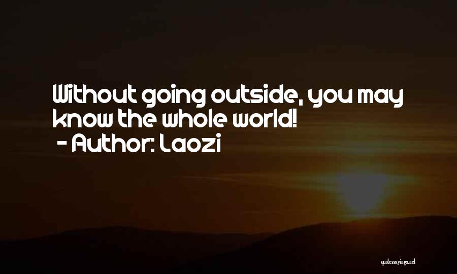 Laozi Quotes: Without Going Outside, You May Know The Whole World!