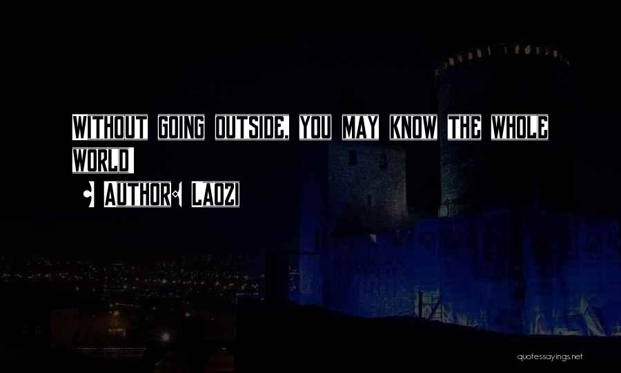 Laozi Quotes: Without Going Outside, You May Know The Whole World!
