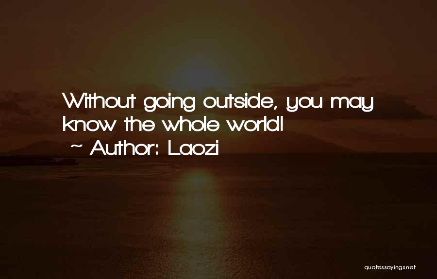 Laozi Quotes: Without Going Outside, You May Know The Whole World!