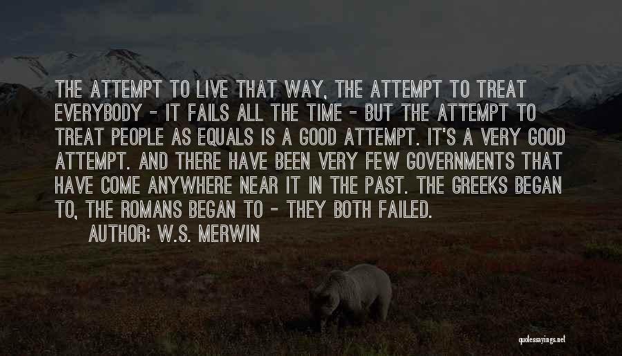 W.S. Merwin Quotes: The Attempt To Live That Way, The Attempt To Treat Everybody - It Fails All The Time - But The