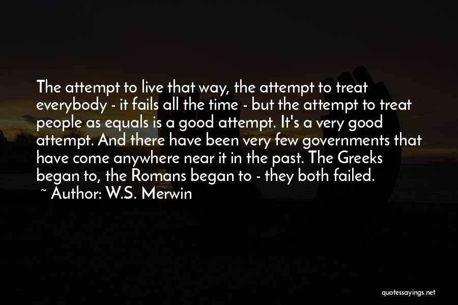 W.S. Merwin Quotes: The Attempt To Live That Way, The Attempt To Treat Everybody - It Fails All The Time - But The