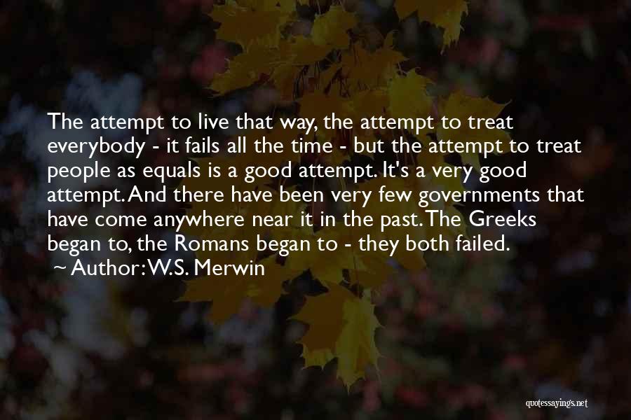 W.S. Merwin Quotes: The Attempt To Live That Way, The Attempt To Treat Everybody - It Fails All The Time - But The