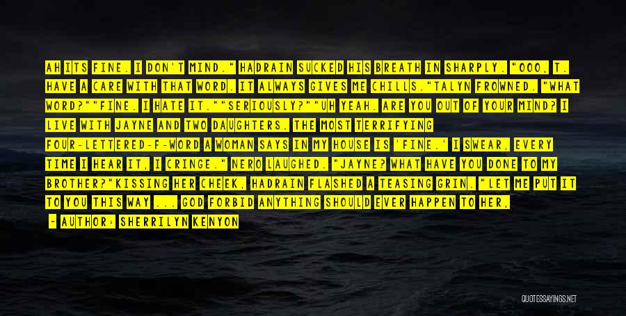 Sherrilyn Kenyon Quotes: Ah Its Fine. I Don't Mind. Hadrain Sucked His Breath In Sharply. Ooo, T. Have A Care With That Word.
