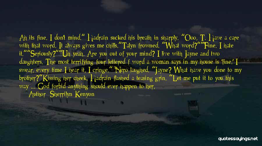 Sherrilyn Kenyon Quotes: Ah Its Fine. I Don't Mind. Hadrain Sucked His Breath In Sharply. Ooo, T. Have A Care With That Word.
