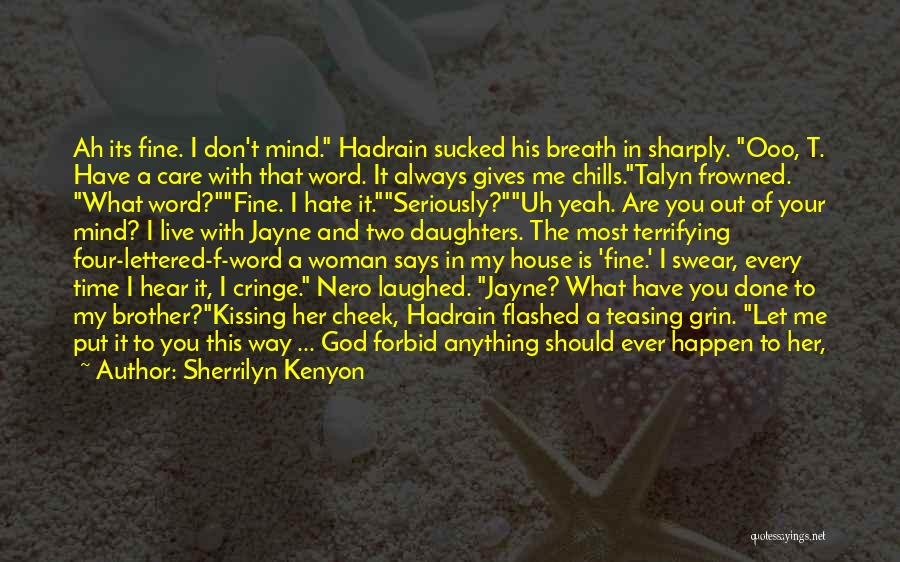 Sherrilyn Kenyon Quotes: Ah Its Fine. I Don't Mind. Hadrain Sucked His Breath In Sharply. Ooo, T. Have A Care With That Word.