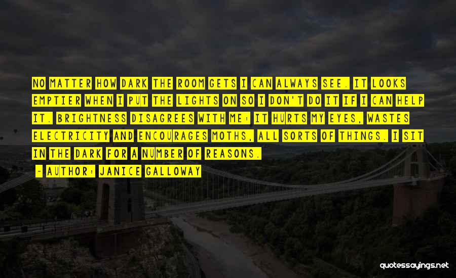 Janice Galloway Quotes: No Matter How Dark The Room Gets I Can Always See. It Looks Emptier When I Put The Lights On