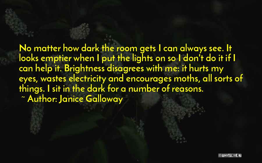 Janice Galloway Quotes: No Matter How Dark The Room Gets I Can Always See. It Looks Emptier When I Put The Lights On