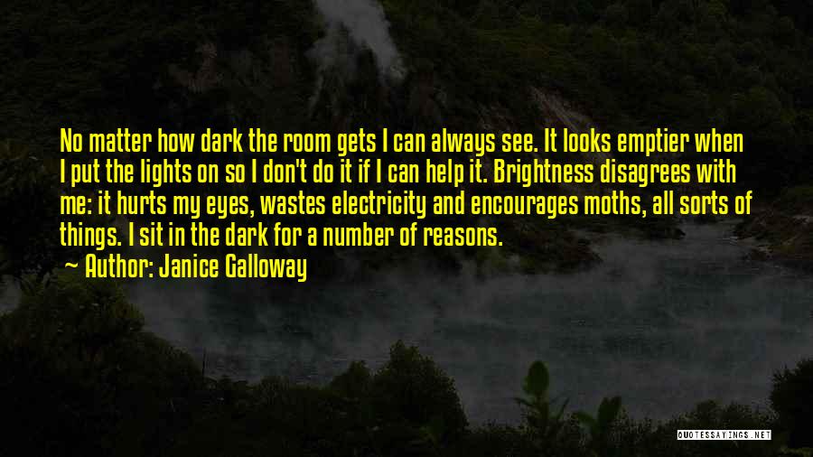 Janice Galloway Quotes: No Matter How Dark The Room Gets I Can Always See. It Looks Emptier When I Put The Lights On