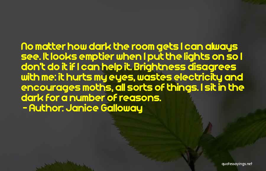 Janice Galloway Quotes: No Matter How Dark The Room Gets I Can Always See. It Looks Emptier When I Put The Lights On