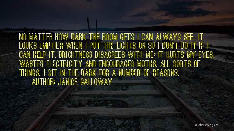 Janice Galloway Quotes: No Matter How Dark The Room Gets I Can Always See. It Looks Emptier When I Put The Lights On