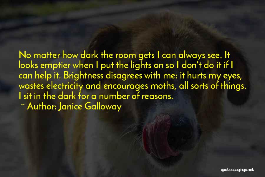 Janice Galloway Quotes: No Matter How Dark The Room Gets I Can Always See. It Looks Emptier When I Put The Lights On