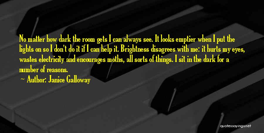 Janice Galloway Quotes: No Matter How Dark The Room Gets I Can Always See. It Looks Emptier When I Put The Lights On