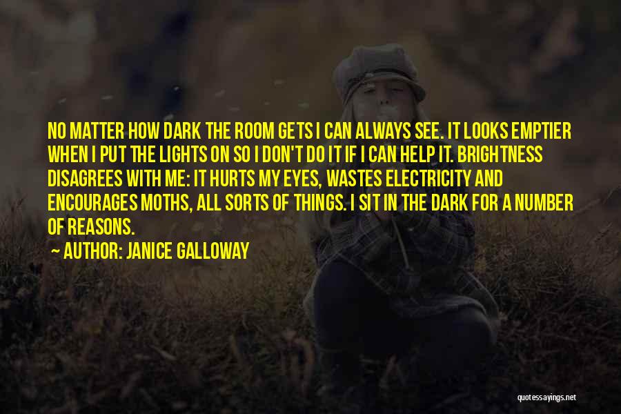 Janice Galloway Quotes: No Matter How Dark The Room Gets I Can Always See. It Looks Emptier When I Put The Lights On