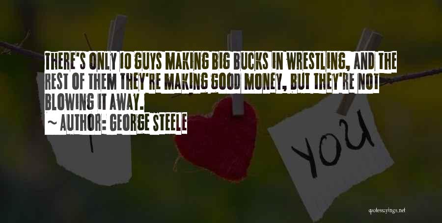 George Steele Quotes: There's Only 10 Guys Making Big Bucks In Wrestling, And The Rest Of Them They're Making Good Money, But They're