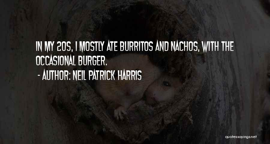 Neil Patrick Harris Quotes: In My 20s, I Mostly Ate Burritos And Nachos, With The Occasional Burger.