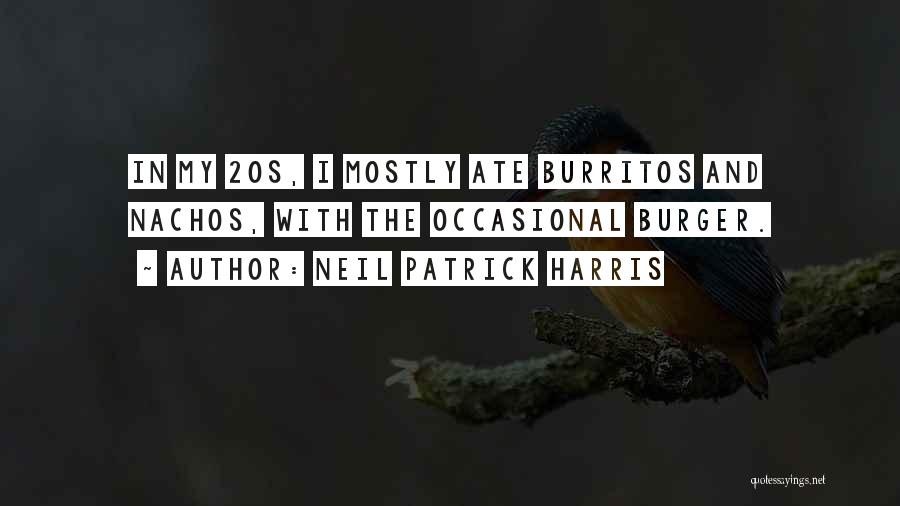 Neil Patrick Harris Quotes: In My 20s, I Mostly Ate Burritos And Nachos, With The Occasional Burger.