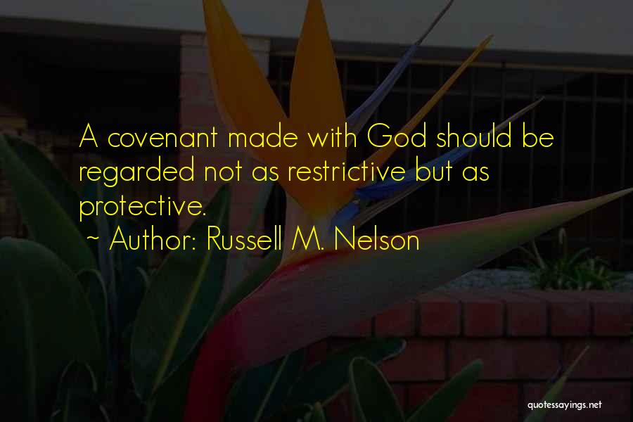 Russell M. Nelson Quotes: A Covenant Made With God Should Be Regarded Not As Restrictive But As Protective.