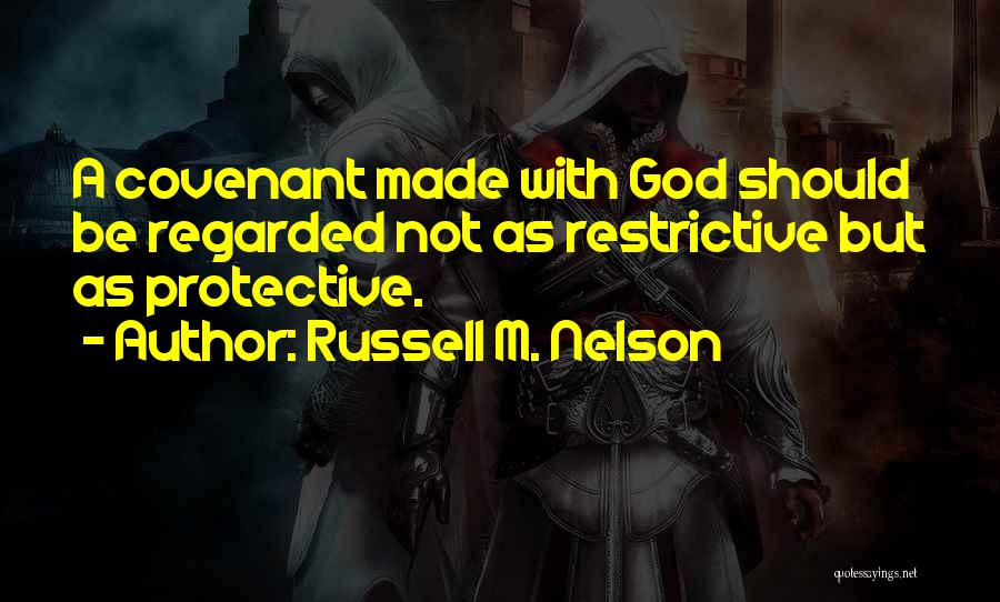 Russell M. Nelson Quotes: A Covenant Made With God Should Be Regarded Not As Restrictive But As Protective.