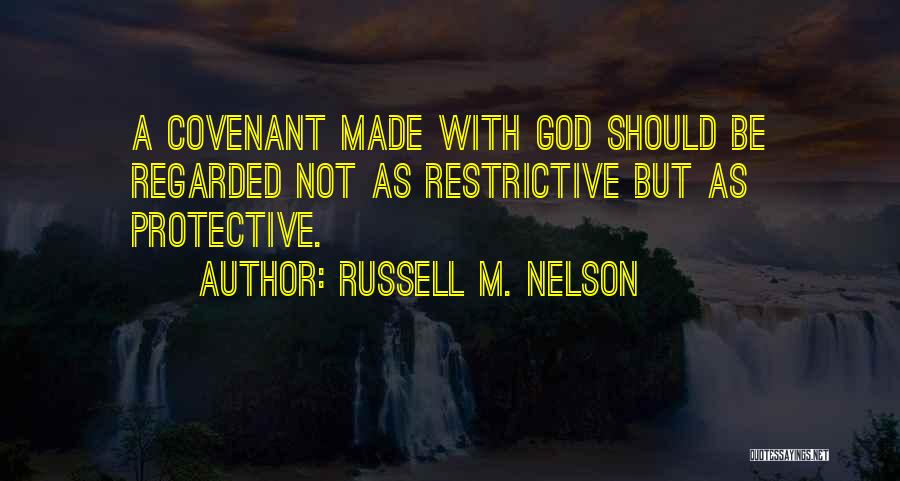 Russell M. Nelson Quotes: A Covenant Made With God Should Be Regarded Not As Restrictive But As Protective.