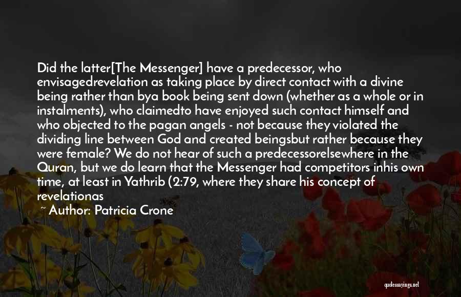 Patricia Crone Quotes: Did The Latter[the Messenger] Have A Predecessor, Who Envisagedrevelation As Taking Place By Direct Contact With A Divine Being Rather