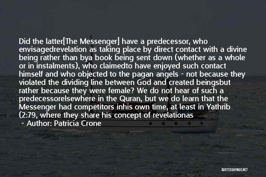 Patricia Crone Quotes: Did The Latter[the Messenger] Have A Predecessor, Who Envisagedrevelation As Taking Place By Direct Contact With A Divine Being Rather