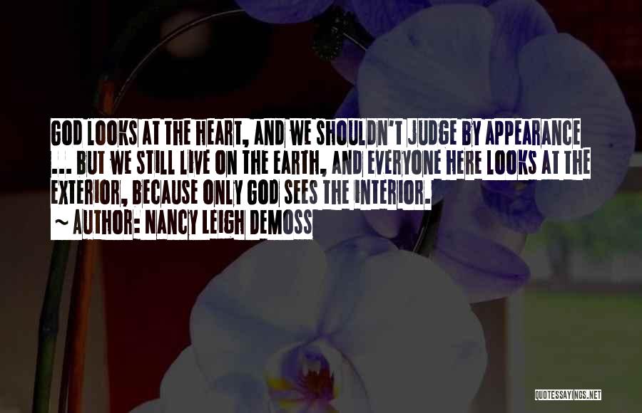 Nancy Leigh DeMoss Quotes: God Looks At The Heart, And We Shouldn't Judge By Appearance ... But We Still Live On The Earth, And