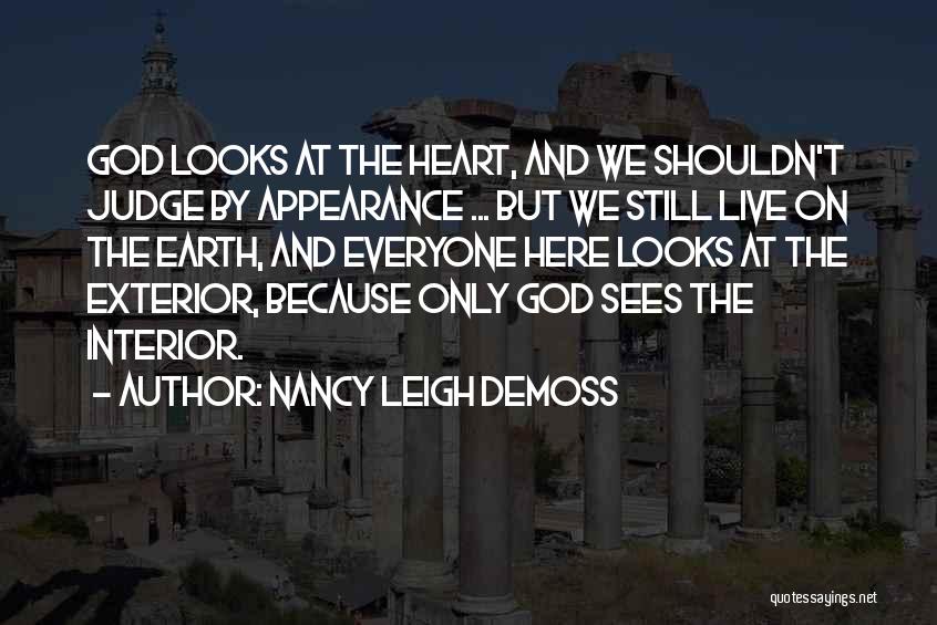 Nancy Leigh DeMoss Quotes: God Looks At The Heart, And We Shouldn't Judge By Appearance ... But We Still Live On The Earth, And