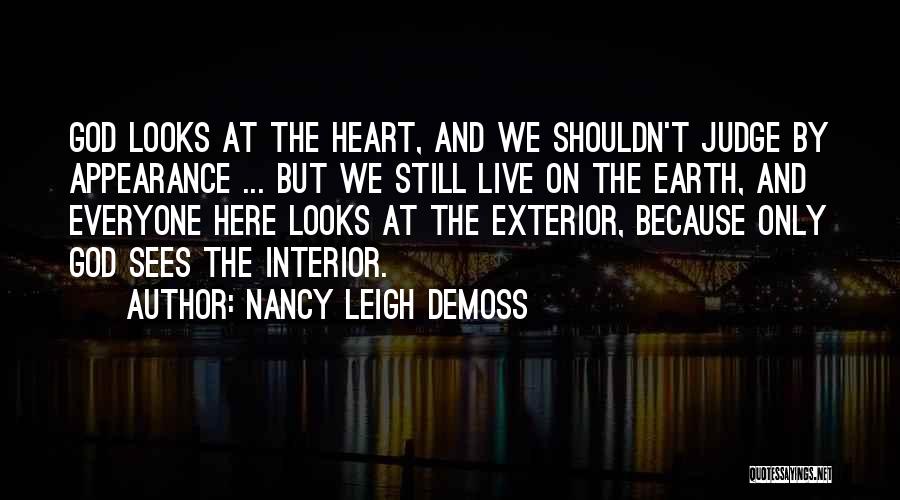 Nancy Leigh DeMoss Quotes: God Looks At The Heart, And We Shouldn't Judge By Appearance ... But We Still Live On The Earth, And