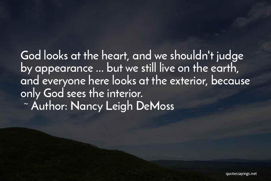 Nancy Leigh DeMoss Quotes: God Looks At The Heart, And We Shouldn't Judge By Appearance ... But We Still Live On The Earth, And