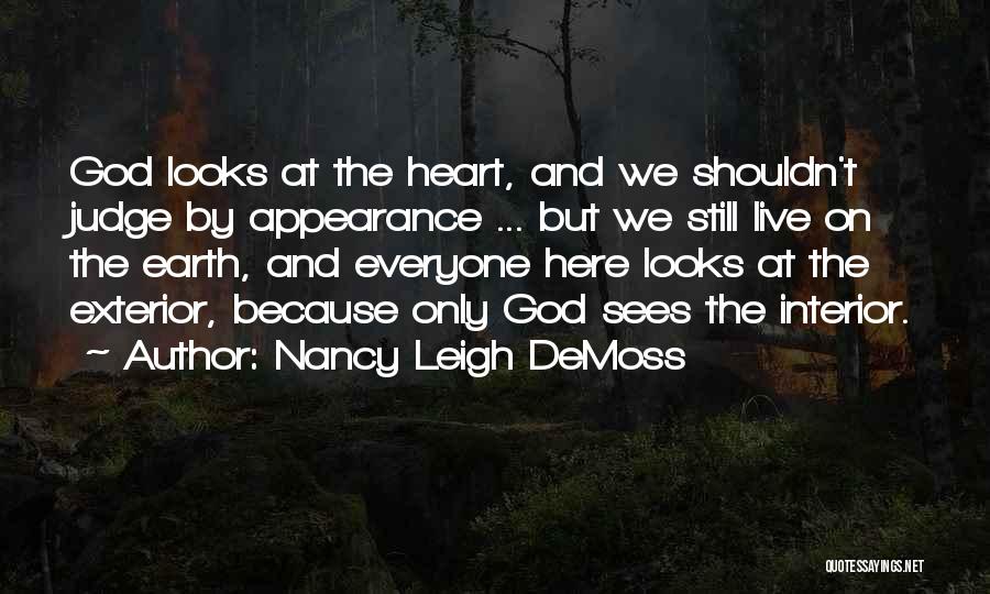 Nancy Leigh DeMoss Quotes: God Looks At The Heart, And We Shouldn't Judge By Appearance ... But We Still Live On The Earth, And