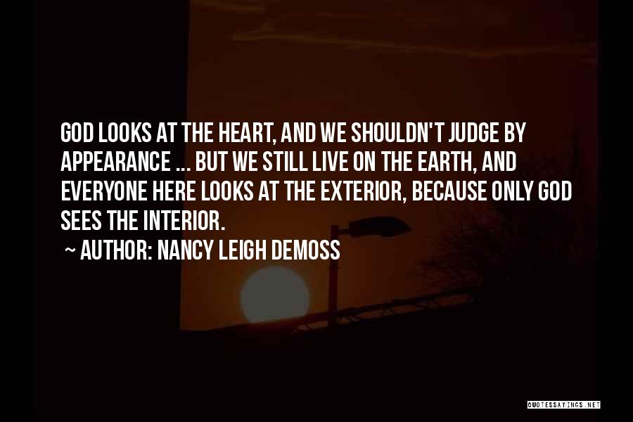 Nancy Leigh DeMoss Quotes: God Looks At The Heart, And We Shouldn't Judge By Appearance ... But We Still Live On The Earth, And