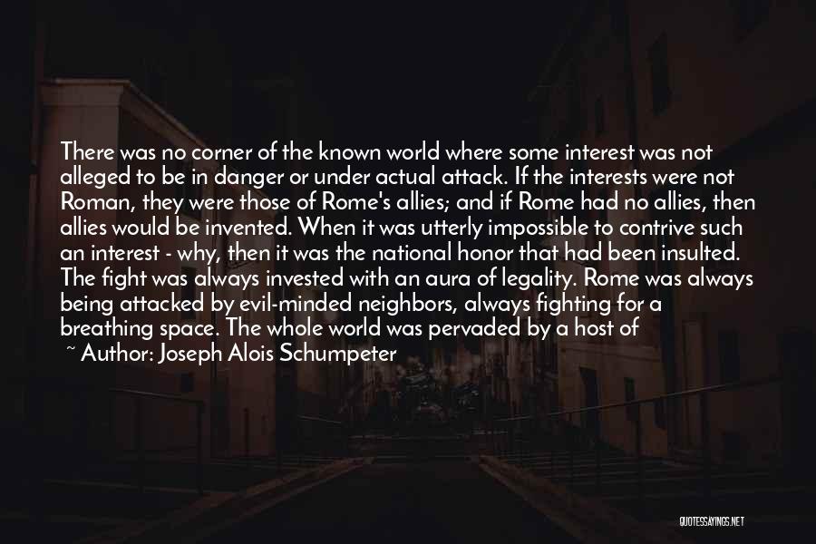 Joseph Alois Schumpeter Quotes: There Was No Corner Of The Known World Where Some Interest Was Not Alleged To Be In Danger Or Under