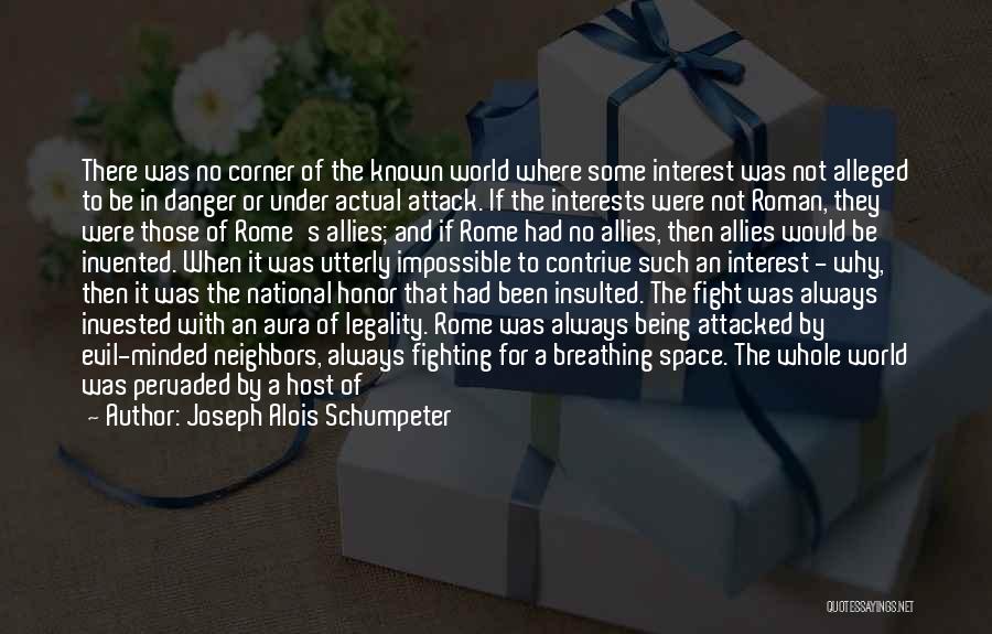 Joseph Alois Schumpeter Quotes: There Was No Corner Of The Known World Where Some Interest Was Not Alleged To Be In Danger Or Under