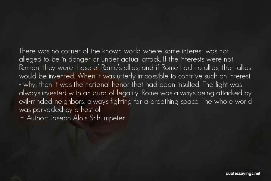 Joseph Alois Schumpeter Quotes: There Was No Corner Of The Known World Where Some Interest Was Not Alleged To Be In Danger Or Under