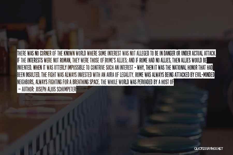 Joseph Alois Schumpeter Quotes: There Was No Corner Of The Known World Where Some Interest Was Not Alleged To Be In Danger Or Under