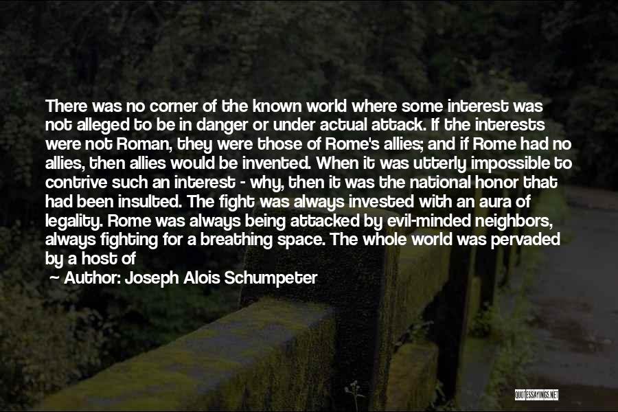 Joseph Alois Schumpeter Quotes: There Was No Corner Of The Known World Where Some Interest Was Not Alleged To Be In Danger Or Under