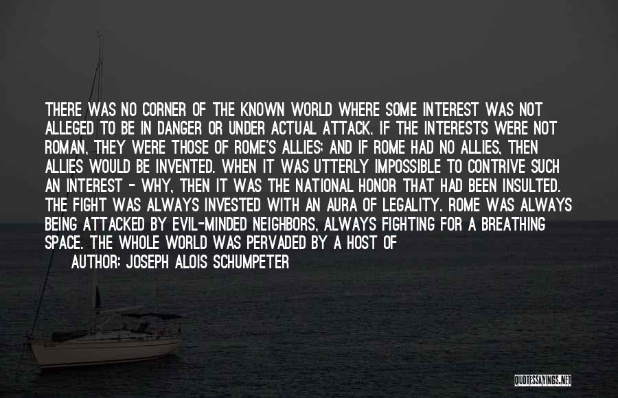 Joseph Alois Schumpeter Quotes: There Was No Corner Of The Known World Where Some Interest Was Not Alleged To Be In Danger Or Under